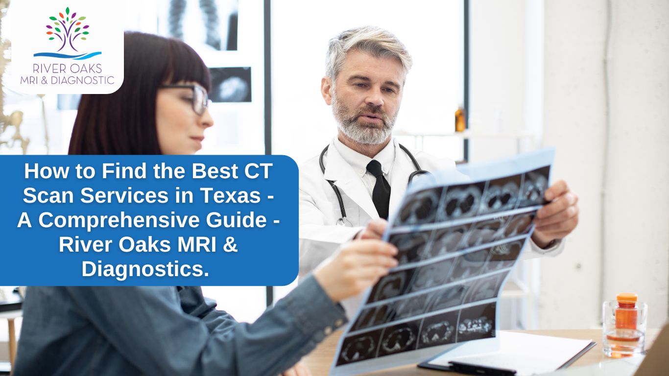 How to Find the Best CT Scan Services in Texas – A Comprehensive Guide – River Oaks MRI & Diagnostics.