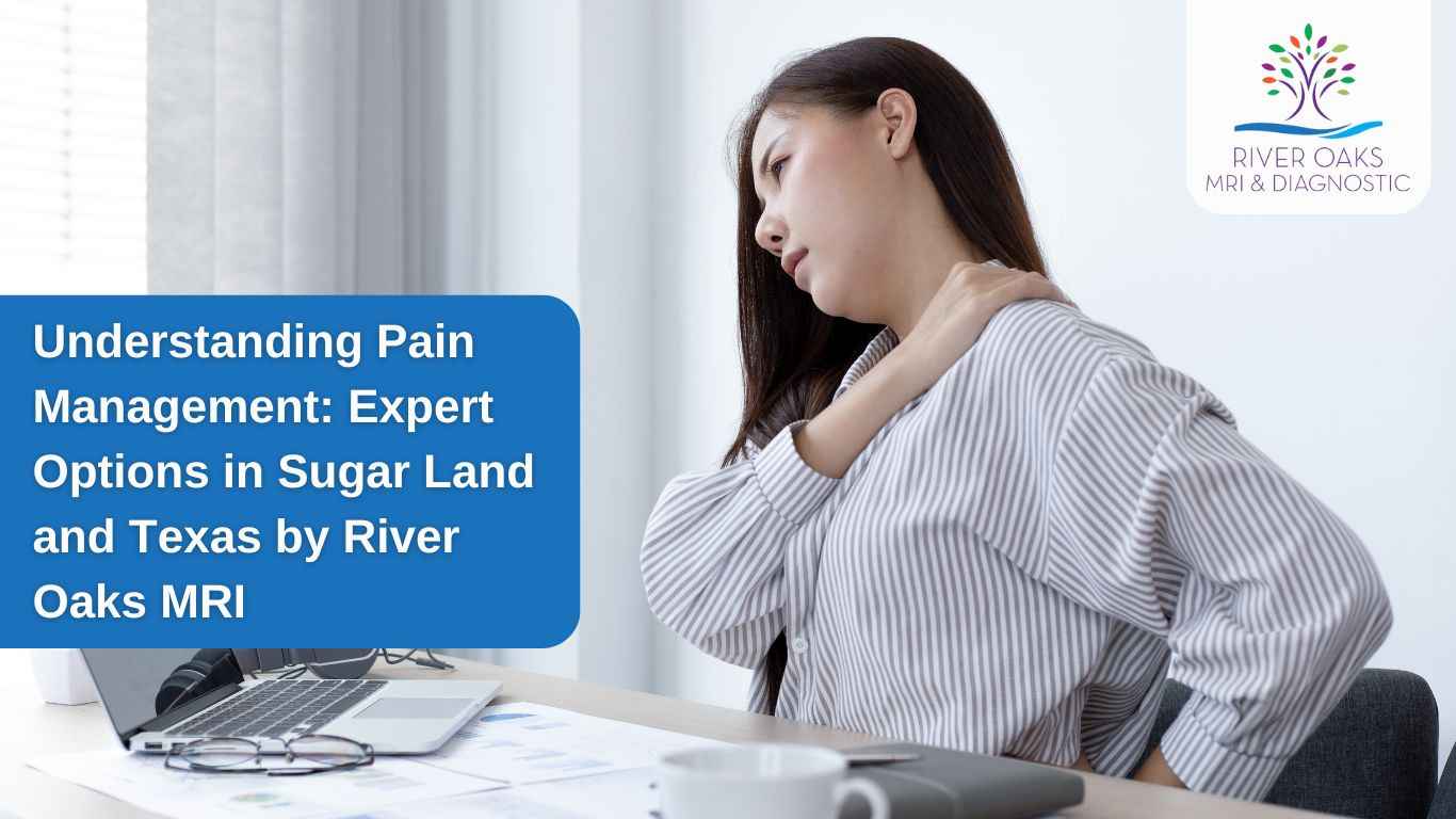 Understanding Pain Management: Expert Options in Sugar Land and Texas by River Oaks MRI