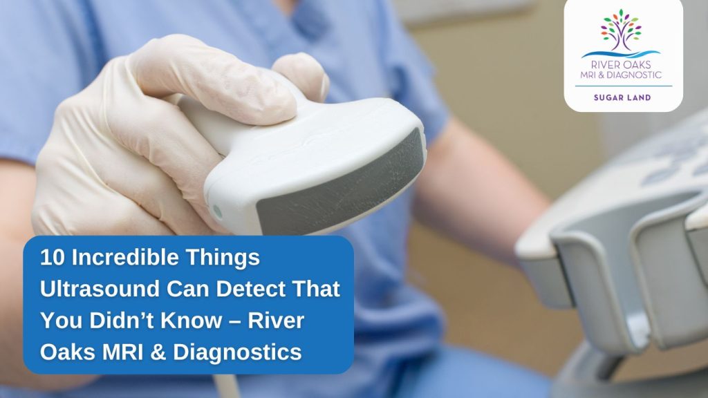 10 Incredible Things Ultrasound Can Detect That You Didn’t Know – River Oaks MRI & Diagnostics