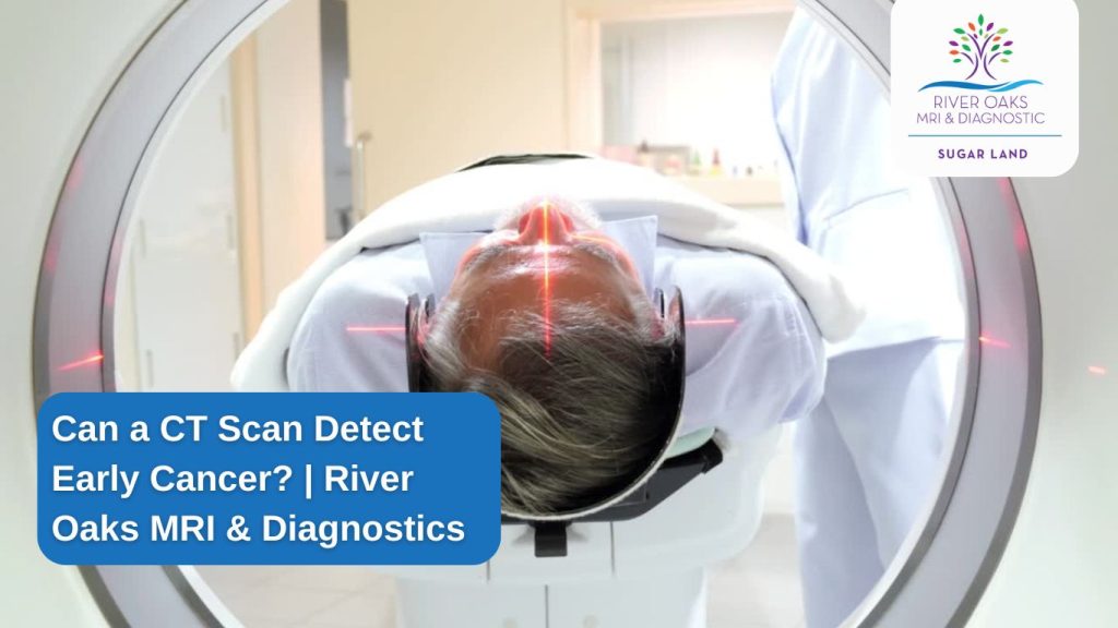 Can a CT Scan Detect Early Cancer - River Oaks MRI & Diagnostics