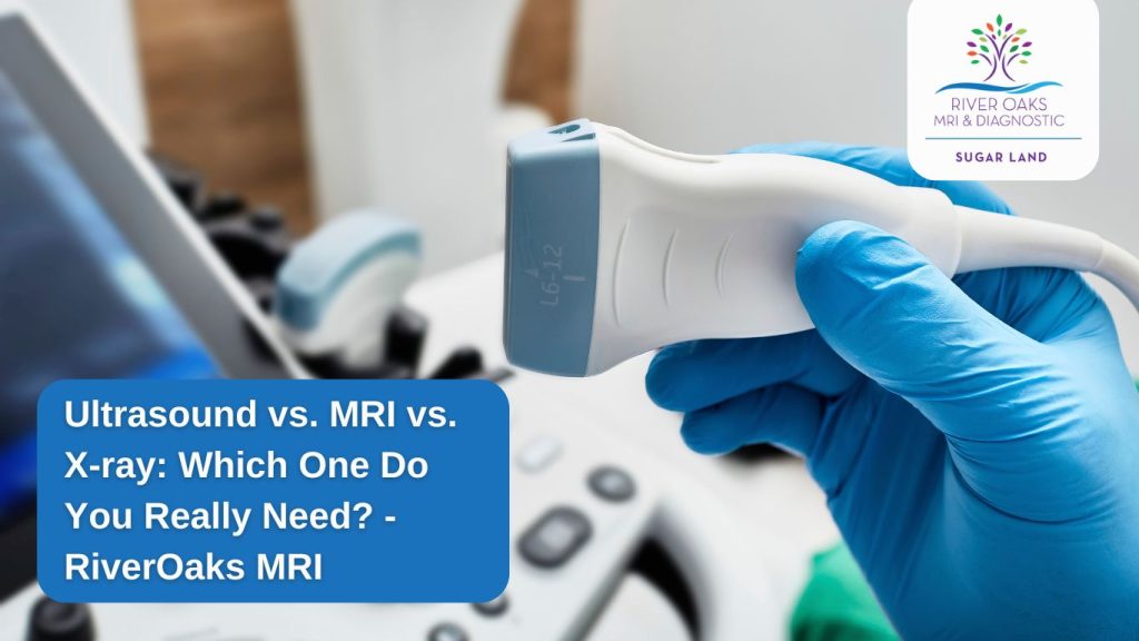 Ultrasound vs. MRI vs. X-ray Which One Do You Really Need - RiverOaks MRI