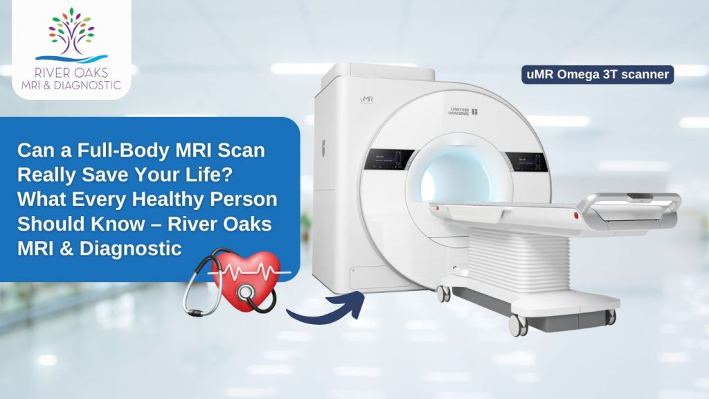Can a Full-Body MRI Scan Really Save Your Life? What Every Healthy Person Should Know – River Oaks MRI & Diagnostic
