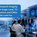 Clinical Research Imaging Services in Sugar Land, TX- What Sponsors and CROs Should Look For